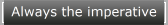 Always the imperative