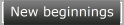 New beginnings